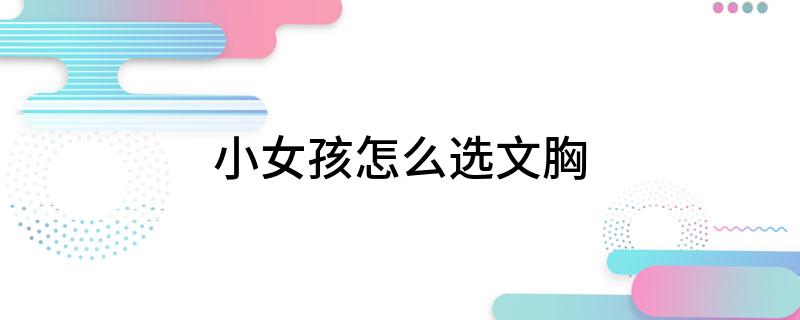 小女孩怎么选文胸